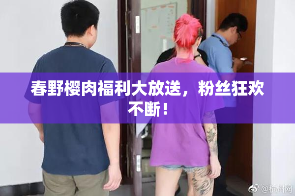 春野樱肉福利大放送，粉丝狂欢不断！