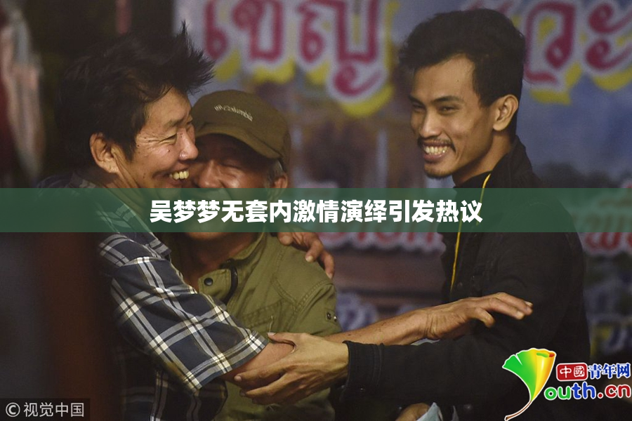 吴梦梦无套内激情演绎引发热议