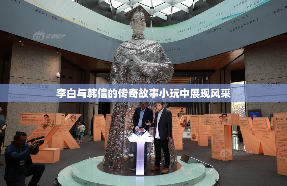 李白与韩信的传奇故事小玩中展现风采