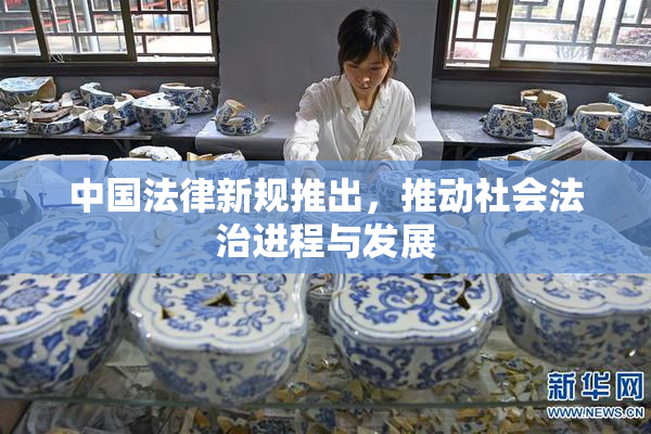 中国法律新规推出，推动社会法治进程与发展