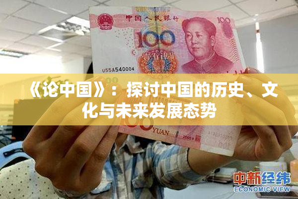 《论中国》：探讨中国的历史、文化与未来发展态势