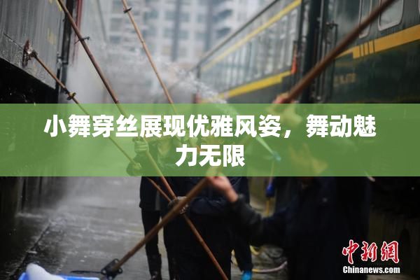 小舞穿丝展现优雅风姿，舞动魅力无限