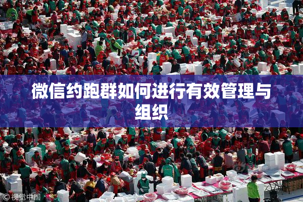 微信约跑群如何进行有效管理与组织