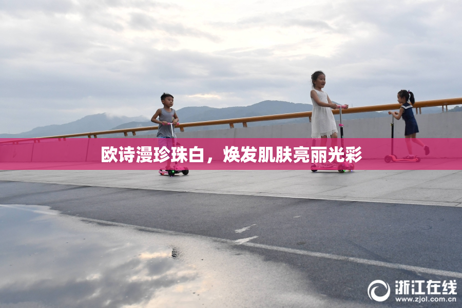 欧诗漫珍珠白，焕发肌肤亮丽光彩