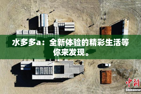水多多a：全新体验的精彩生活等你来发现。