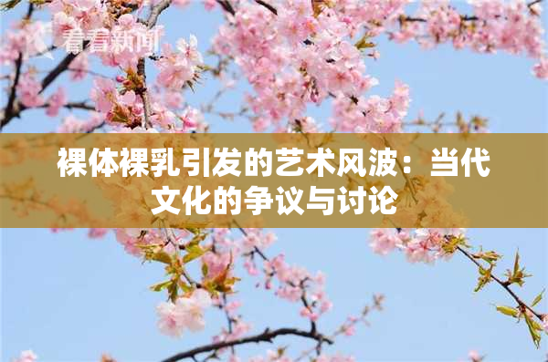 裸体裸乳引发的艺术风波：当代文化的争议与讨论