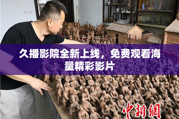 久播影院全新上线，免费观看海量精彩影片