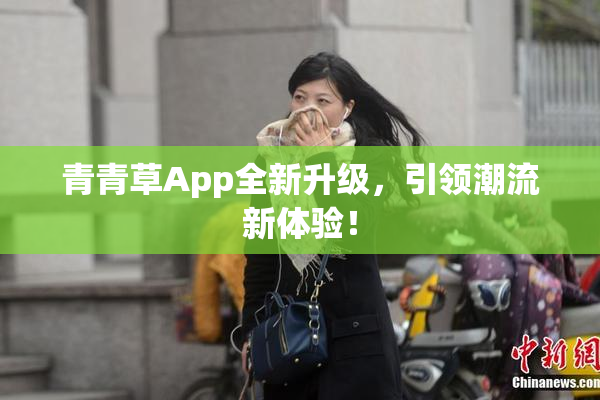 青青草App全新升级，引领潮流新体验！