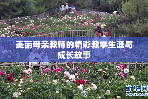 美丽母亲教师的精彩教学生涯与成长故事