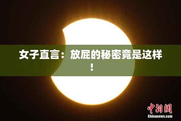 女子直言：放屁的秘密竟是这样！