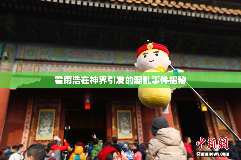 霍雨浩在神界引发的混乱事件揭秘
