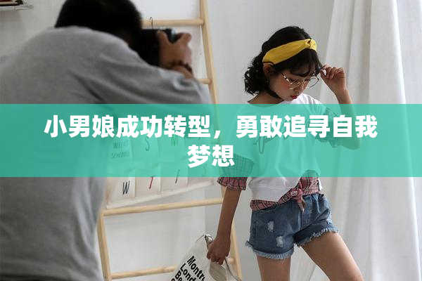小男娘成功转型，勇敢追寻自我梦想