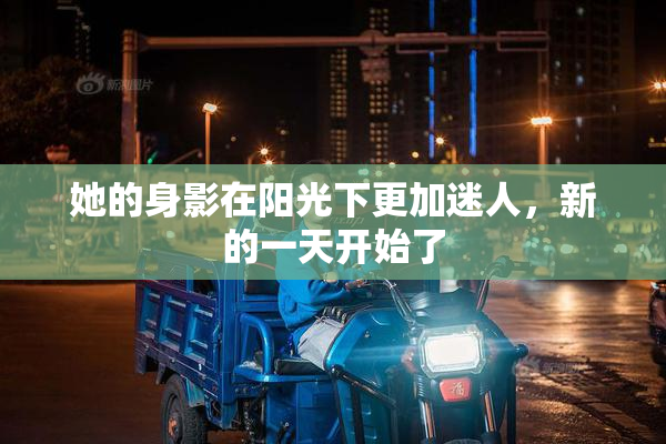 她的身影在阳光下更加迷人，新的一天开始了