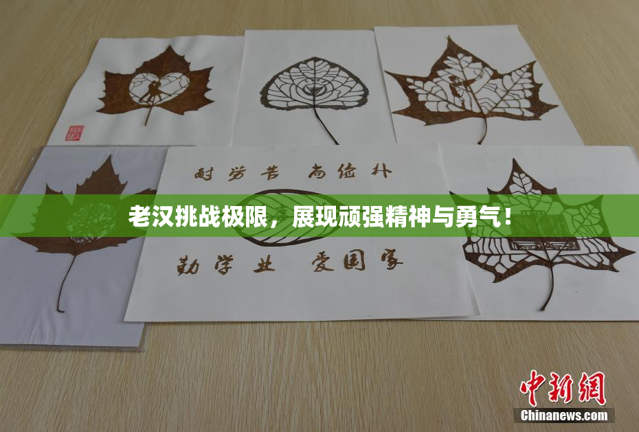 老汉挑战极限，展现顽强精神与勇气！