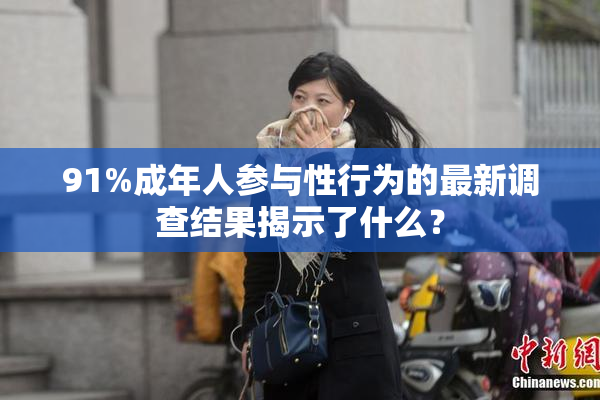 91%成年人参与性行为的最新调查结果揭示了什么？