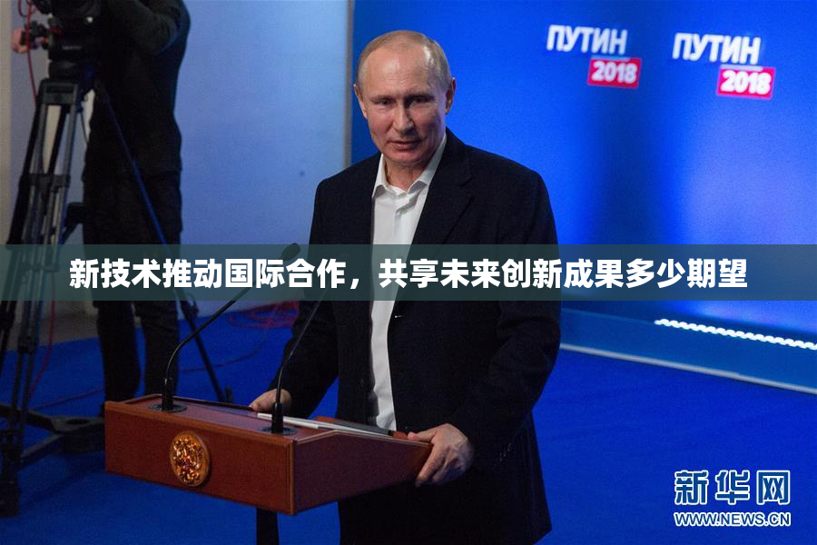 新技术推动国际合作，共享未来创新成果多少期望