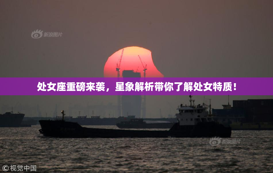 处女座重磅来袭，星象解析带你了解处女特质！