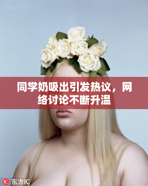 同学奶吸出引发热议，网络讨论不断升温