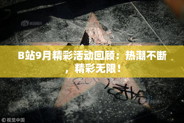 B站9月精彩活动回顾：热潮不断，精彩无限！