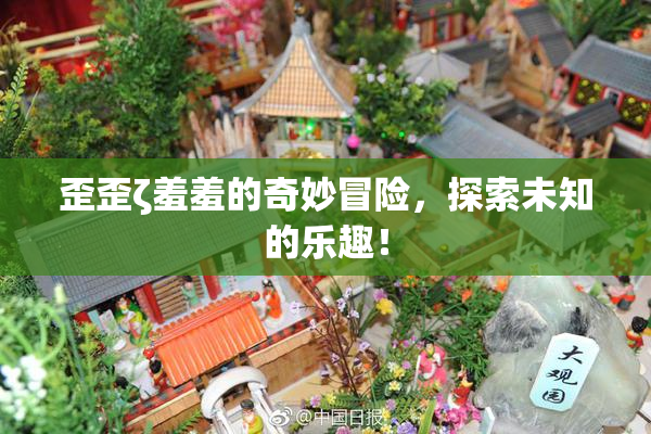 歪歪ζ羞羞的奇妙冒险，探索未知的乐趣！