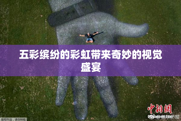 五彩缤纷的彩虹带来奇妙的视觉盛宴