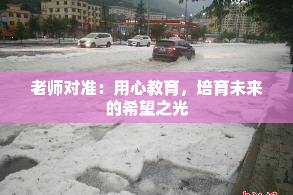 老师对准：用心教育，培育未来的希望之光