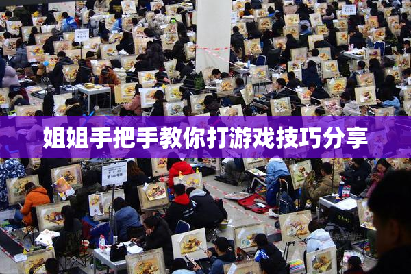 姐姐手把手教你打游戏技巧分享