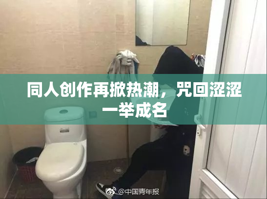 同人创作再掀热潮，咒回涩涩一举成名
