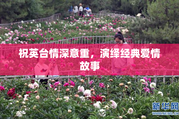 祝英台情深意重，演绎经典爱情故事