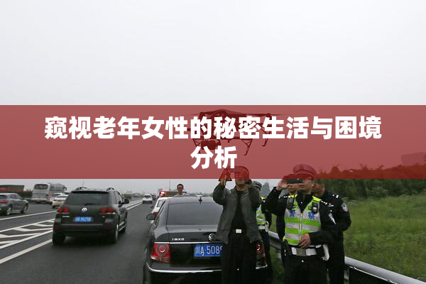 窥视老年女性的秘密生活与困境分析
