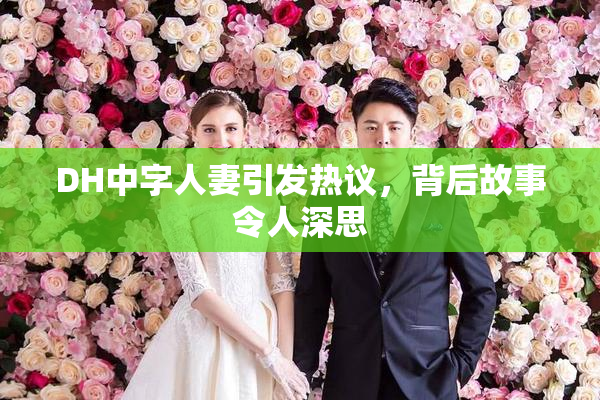 DH中字人妻引发热议，背后故事令人深思