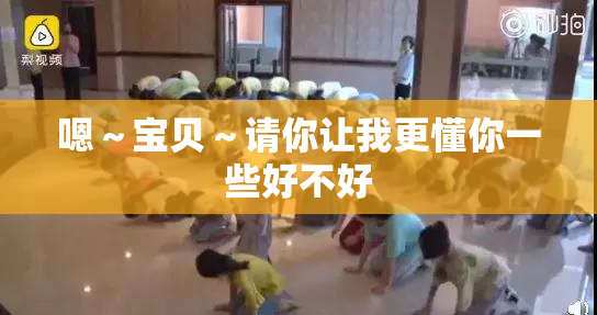 嗯～宝贝～请你让我更懂你一些好不好