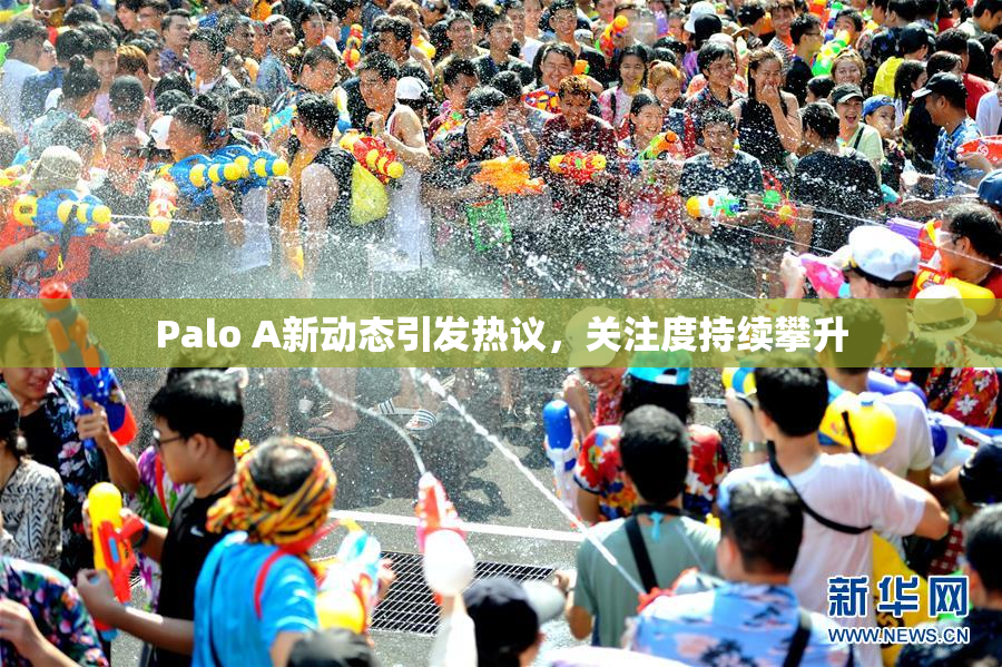 Palo A新动态引发热议，关注度持续攀升