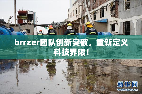 brrzer团队创新突破，重新定义科技界限！