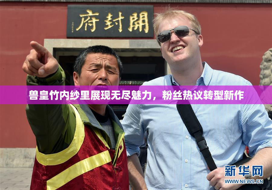兽皇竹内纱里展现无尽魅力，粉丝热议转型新作