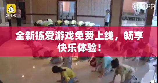 全新拣爱游戏免费上线，畅享快乐体验！