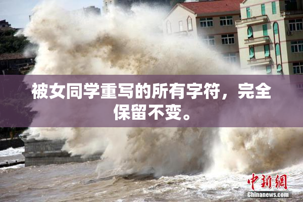 被女同学重写的所有字符，完全保留不变。