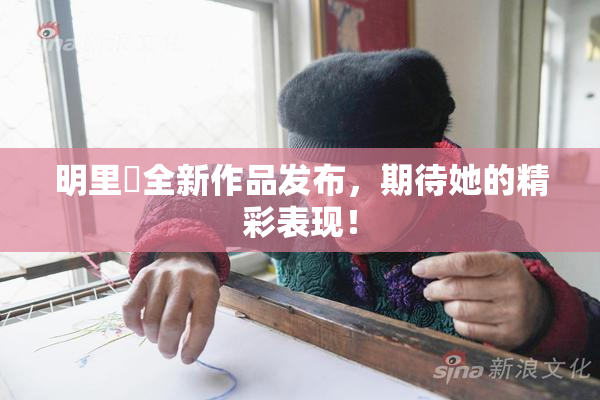 明里紬全新作品发布，期待她的精彩表现！