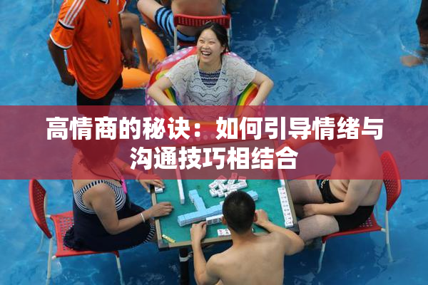 高情商的秘诀：如何引导情绪与沟通技巧相结合