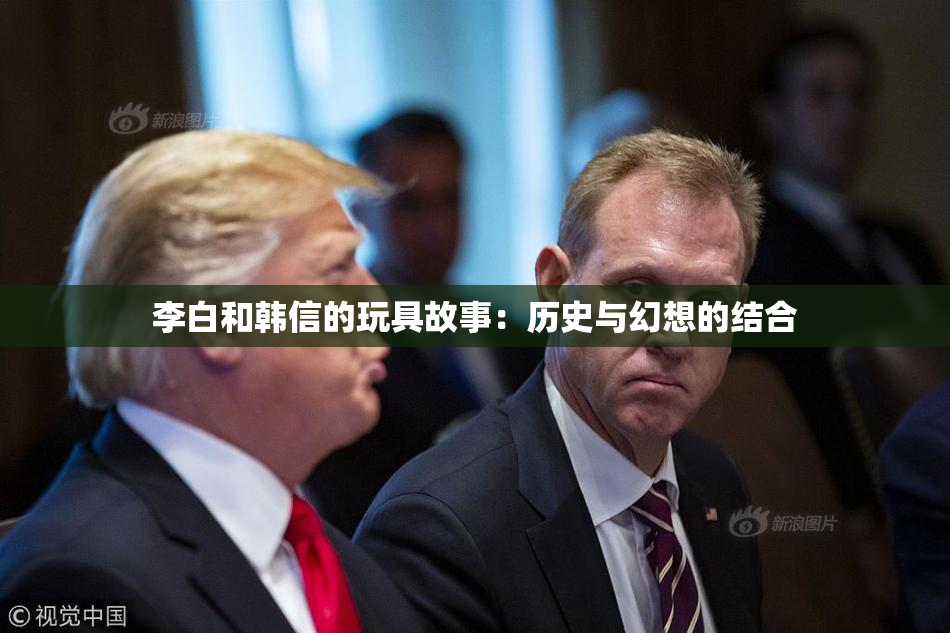 李白和韩信的玩具故事：历史与幻想的结合