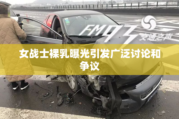 女战士裸乳曝光引发广泛讨论和争议