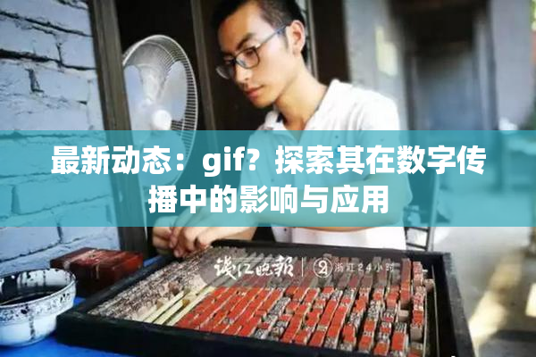 最新动态：gif？探索其在数字传播中的影响与应用