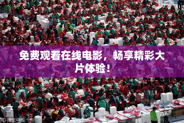 免费观看在线电影，畅享精彩大片体验！