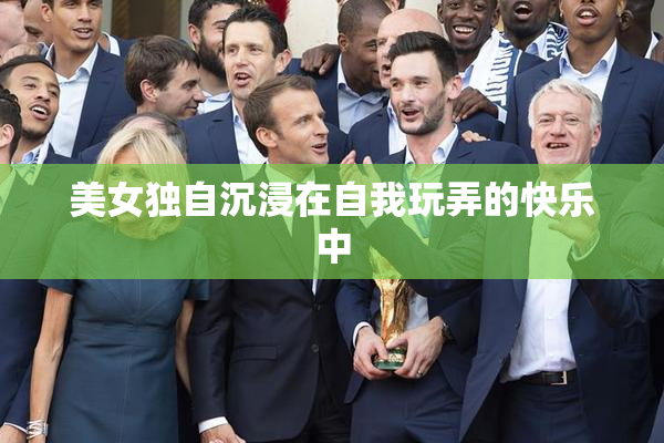 美女独自沉浸在自我玩弄的快乐中