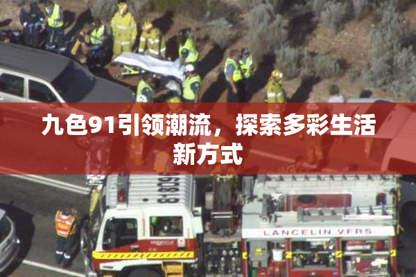 九色91引领潮流，探索多彩生活新方式