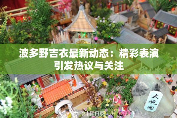 波多野吉衣最新动态：精彩表演引发热议与关注