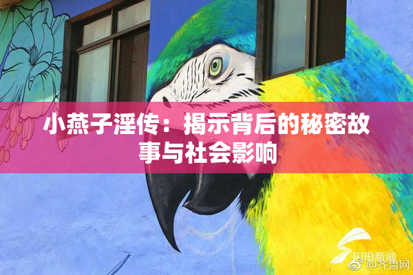 小燕子淫传：揭示背后的秘密故事与社会影响