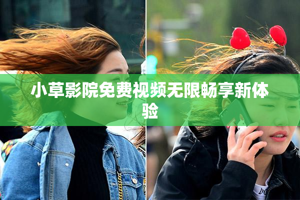 小草影院免费视频无限畅享新体验