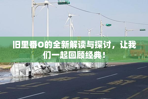 旧里番O的全新解读与探讨，让我们一起回顾经典！