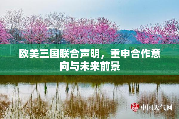 欧美三国联合声明，重申合作意向与未来前景